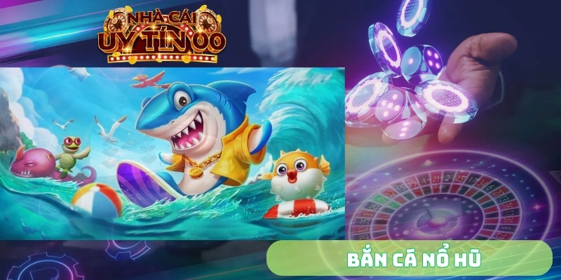 bắn cá nổ hũ