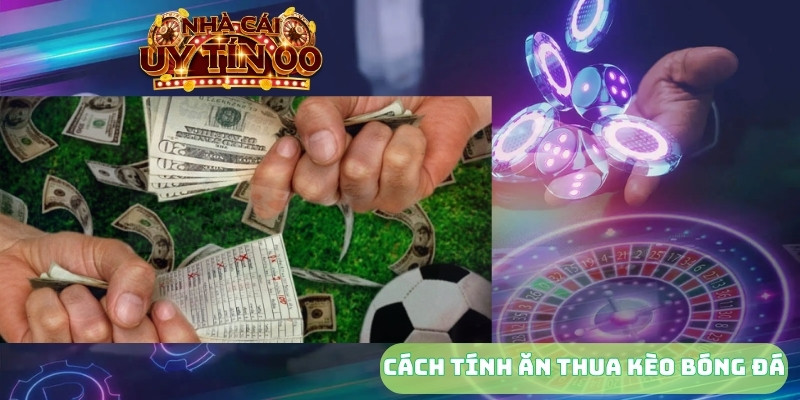 cách tính ăn thua kèo bóng đá