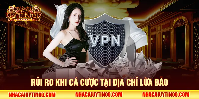 Rủi ro khi cá cược tại địa chỉ lừa đảo